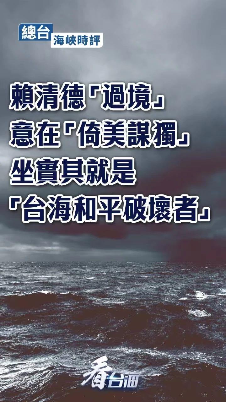 總臺海峽時評丨賴清德“過境”意在“倚美謀獨” 坐實其就是“臺海和平破壞者”