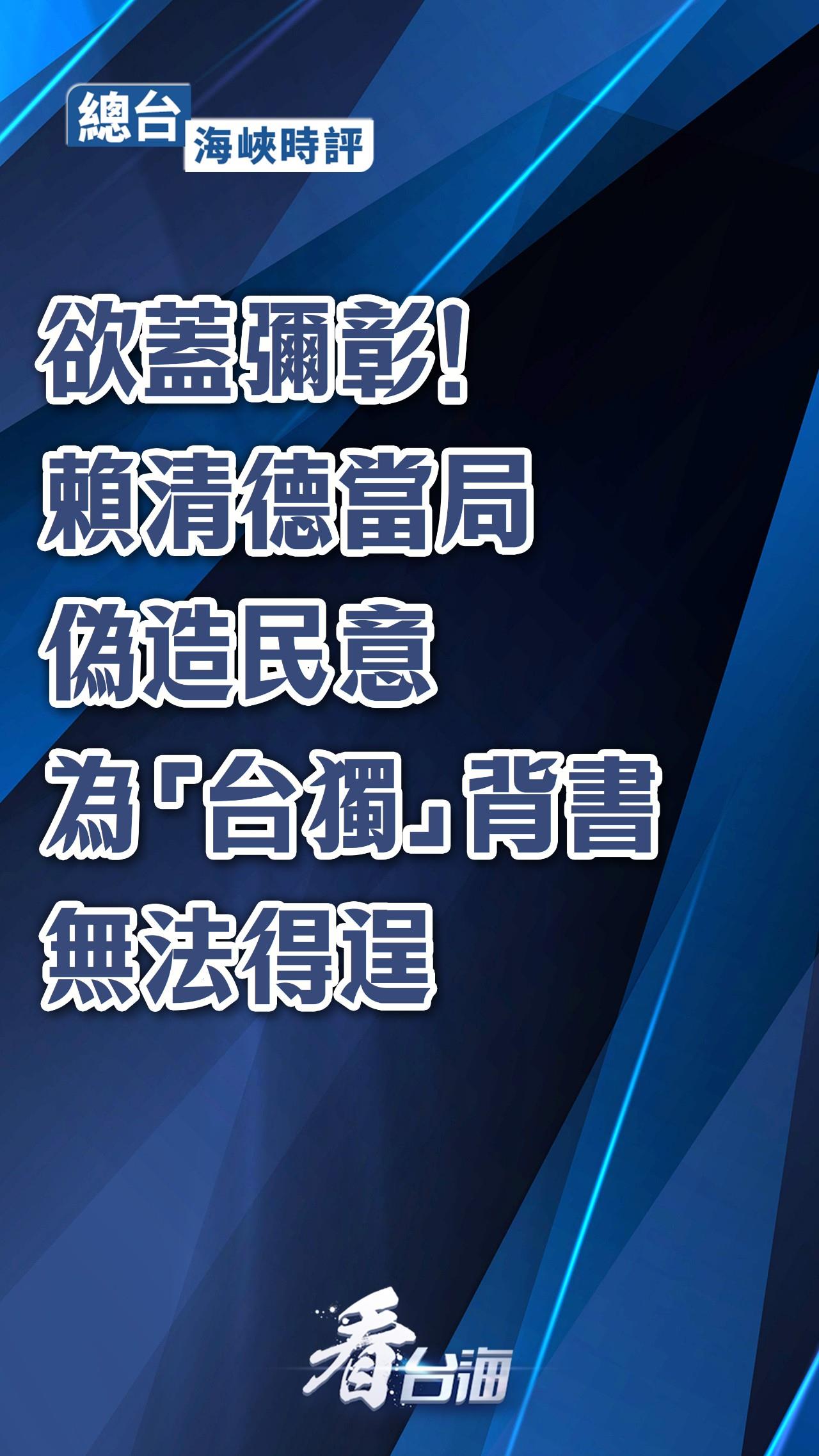 总台海峡时评丨欲盖弥彰！赖清德当局伪造民意为“台独”背书无法得逞