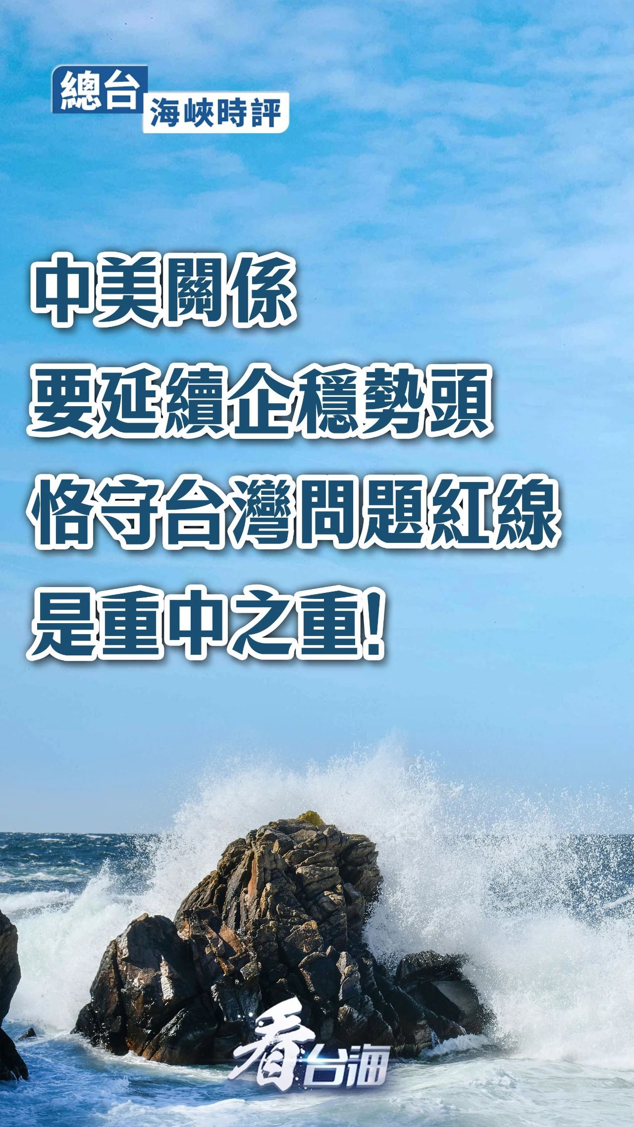 总台海峡时评丨中美关系要延续企稳势头，恪守台湾问题红线是重中之重！